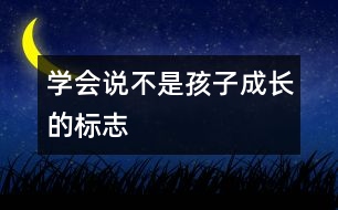 學(xué)會(huì)說(shuō)“不”是孩子成長(zhǎng)的標(biāo)志