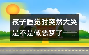 孩子睡覺時(shí)突然大哭是不是做惡夢(mèng)了――葉斌回答
