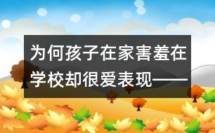 為何孩子在家害羞在學(xué)校卻很愛(ài)表現(xiàn)――陳福國(guó)回答