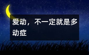 愛動，不一定就是多動癥