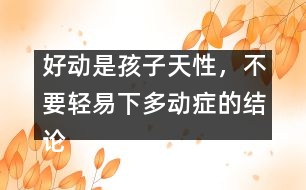 好動是孩子天性，不要輕易下多動癥的結(jié)論――宋善路回