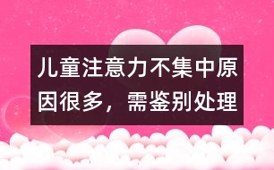 兒童注意力不集中原因很多，需鑒別處理