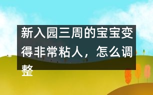 新入園三周的寶寶變得非常粘人，怎么調(diào)整