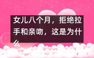 女兒八個月，拒絕拉手和親吻，這是為什么