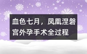 血色七月，鳳凰涅磐（宮外孕手術(shù)全過程）