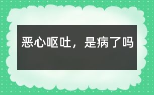 惡心、嘔吐，是病了嗎