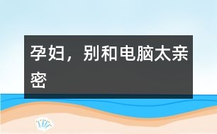 孕婦，別和電腦太親密