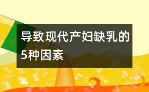 導致現(xiàn)代產(chǎn)婦缺乳的5種因素