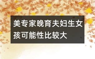 美專(zhuān)家：晚育夫婦生女孩可能性比較大