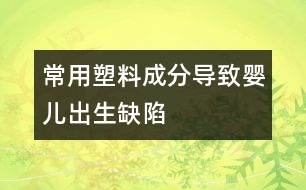 常用塑料成分導致嬰兒出生缺陷