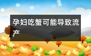 孕婦吃蟹可能導致流產(chǎn)