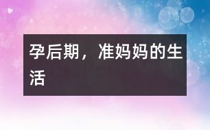 孕后期，準(zhǔn)媽媽的生活