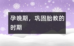 孕晚期，鞏固胎教的時(shí)期