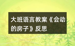 大班語(yǔ)言教案《會(huì)動(dòng)的房子》反思