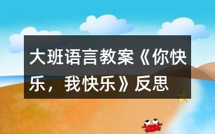 大班語(yǔ)言教案《你快樂(lè)，我快樂(lè)》反思