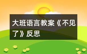 大班語(yǔ)言教案《不見(jiàn)了》反思