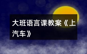 大班語言課教案《上汽車》