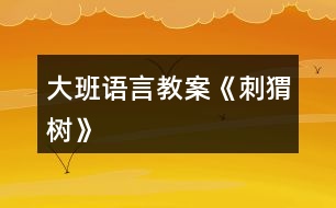 大班語(yǔ)言教案《刺猬樹》