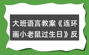 大班語(yǔ)言教案《連環(huán)畫(huà)小老鼠過(guò)生日》反思