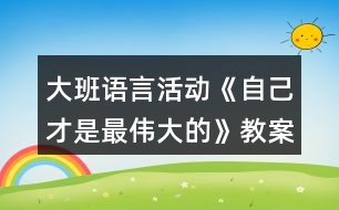 大班語言活動《自己才是最偉大的》教案