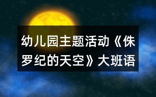 幼兒園主題活動(dòng)《侏羅紀(jì)的天空》大班語言教案反思