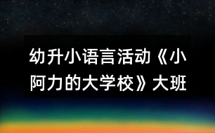 幼升小語言活動《小阿力的大學(xué)?！反蟀嗬L本教案反思