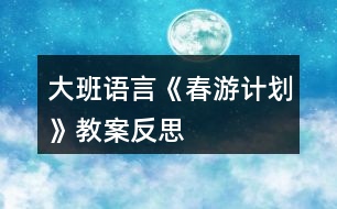 大班語言《春游計(jì)劃》教案反思
