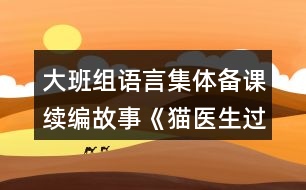大班組語(yǔ)言集體備課續(xù)編故事《貓醫(yī)生過(guò)河》教案設(shè)計(jì)
