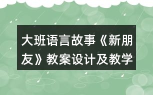 大班語言故事《新朋友》教案設計及教學反思