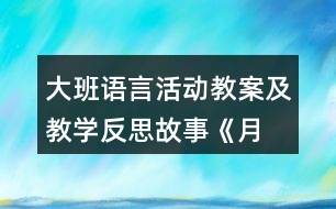 大班語(yǔ)言活動(dòng)教案及教學(xué)反思—故事《月亮船》