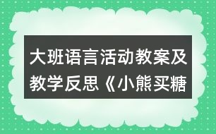 大班語(yǔ)言活動(dòng)教案及教學(xué)反思《小熊買(mǎi)糖果》