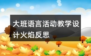 大班語言活動教學(xué)設(shè)計(jì)火焰反思