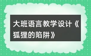 大班語(yǔ)言教學(xué)設(shè)計(jì)《狐貍的陷阱》