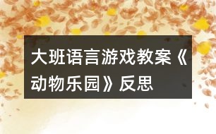 大班語(yǔ)言游戲教案《動(dòng)物樂園》反思