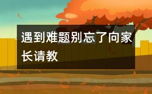 遇到難題,別忘了向家長請(qǐng)教