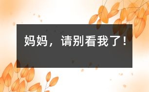 媽媽，請別看我了！