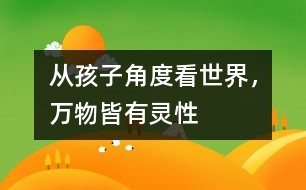 從孩子角度看世界，萬(wàn)物皆有靈性