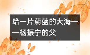 給一片蔚藍的“大?！报D―楊振寧的“父教”故事之一
