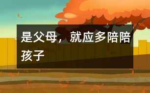 是父母，就應(yīng)多陪陪孩子