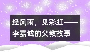 經(jīng)風(fēng)雨，見彩虹――李嘉誠(chéng)的“父教”故事之三