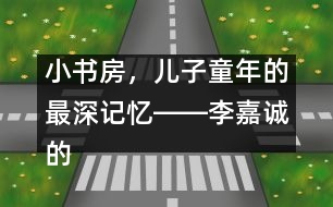 小書房，兒子童年的最深記憶――李嘉誠(chéng)的“父教”故事