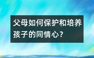 父母如何保護(hù)和培養(yǎng)孩子的同情心？