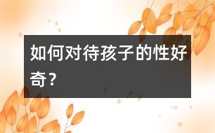 如何對(duì)待孩子的性好奇？