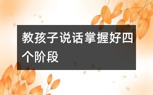 教孩子說話掌握好四個(gè)階段