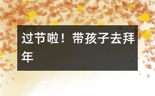 過(guò)節(jié)啦！帶孩子去拜年