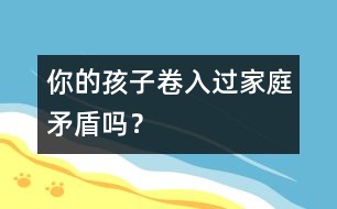 你的孩子卷入過家庭矛盾嗎？