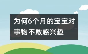 為何6個(gè)月的寶寶對事物不敢感興趣