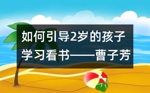 如何引導2歲的孩子學習看書――曹子芳回答