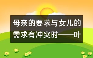母親的要求與女兒的需求有沖突時――葉斌回答