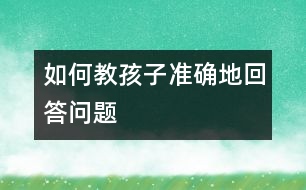 如何教孩子準確地回答問題